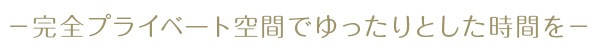完全プライベート空間でゆったりし時間を